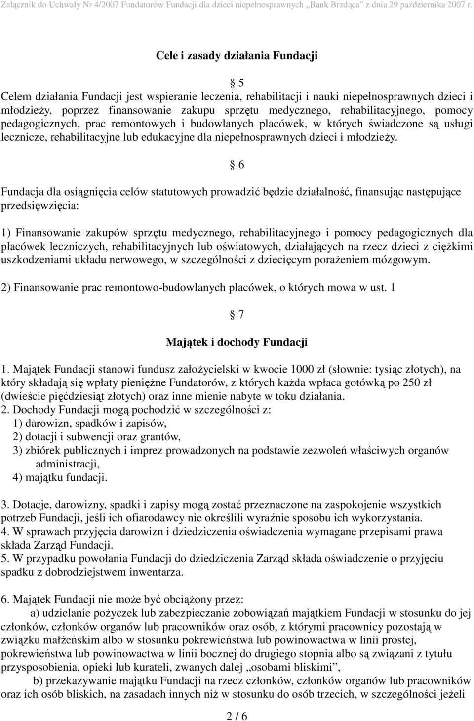 6 Fundacja dla osiągnięcia celów statutowych prowadzić będzie działalność, finansując następujące przedsięwzięcia: 1) Finansowanie zakupów sprzętu medycznego, rehabilitacyjnego i pomocy