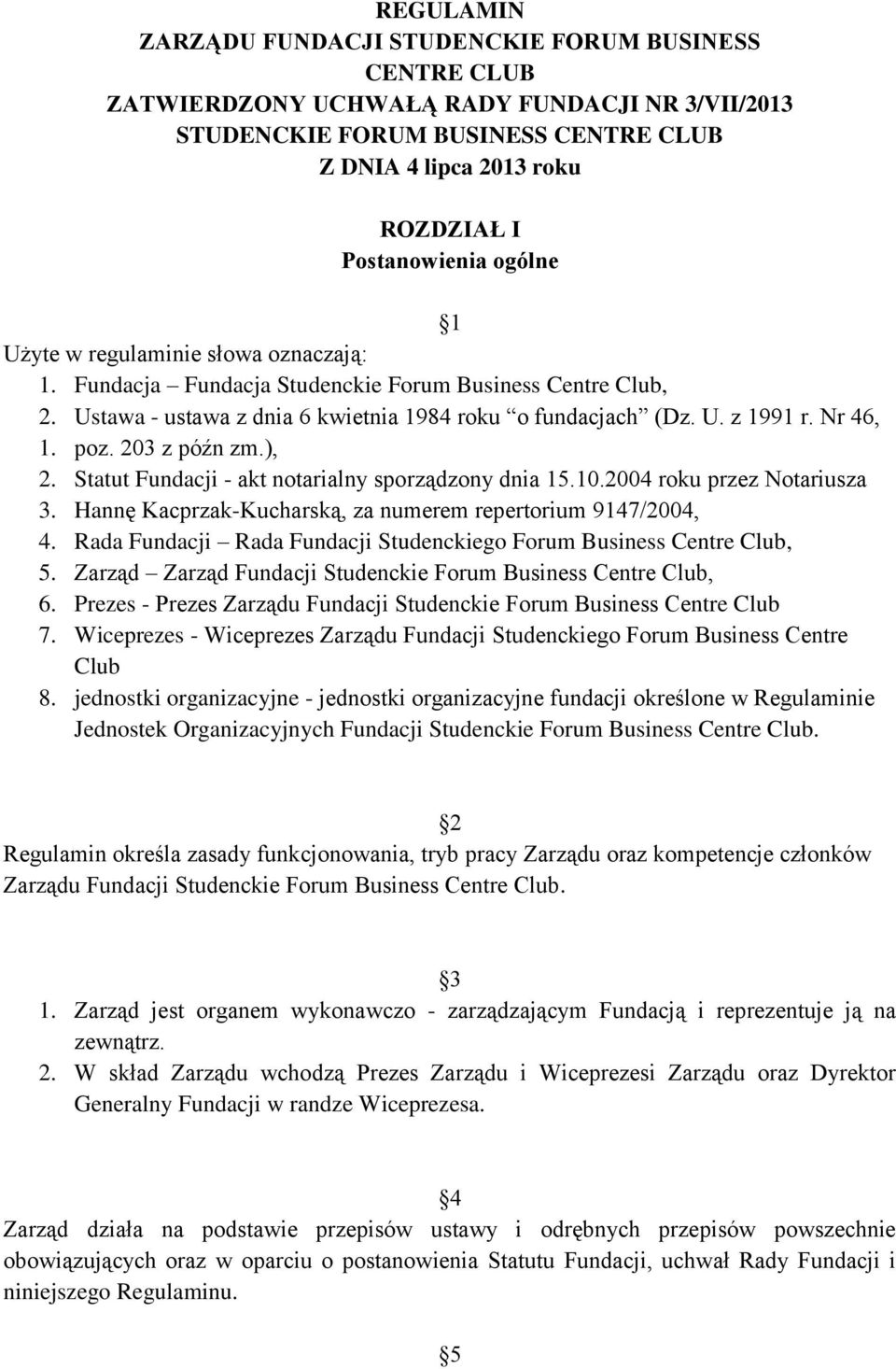 Nr 46, 1. poz. 203 z późn zm.), 2. Statut Fundacji - akt notarialny sporządzony dnia 15.10.2004 roku przez Notariusza 3. Hannę Kacprzak-Kucharską, za numerem repertorium 9147/2004, 4.