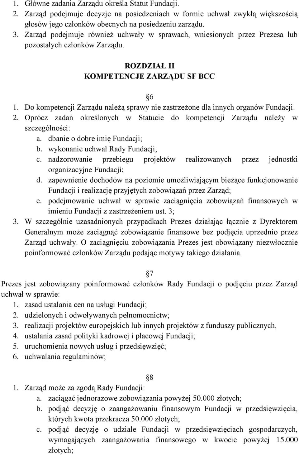 Do kompetencji Zarządu należą sprawy nie zastrzeżone dla innych organów Fundacji. 2. Oprócz zadań określonych w Statucie do kompetencji Zarządu należy w szczególności: a.