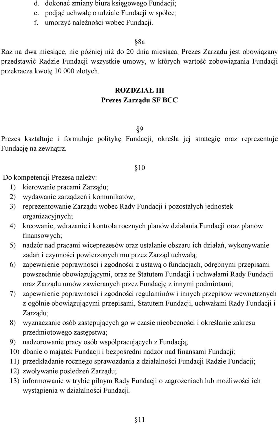 000 złotych. ROZDZIAŁ III Prezes Zarządu SF BCC 9 Prezes kształtuje i formułuje politykę Fundacji, określa jej strategię oraz reprezentuje Fundację na zewnątrz.