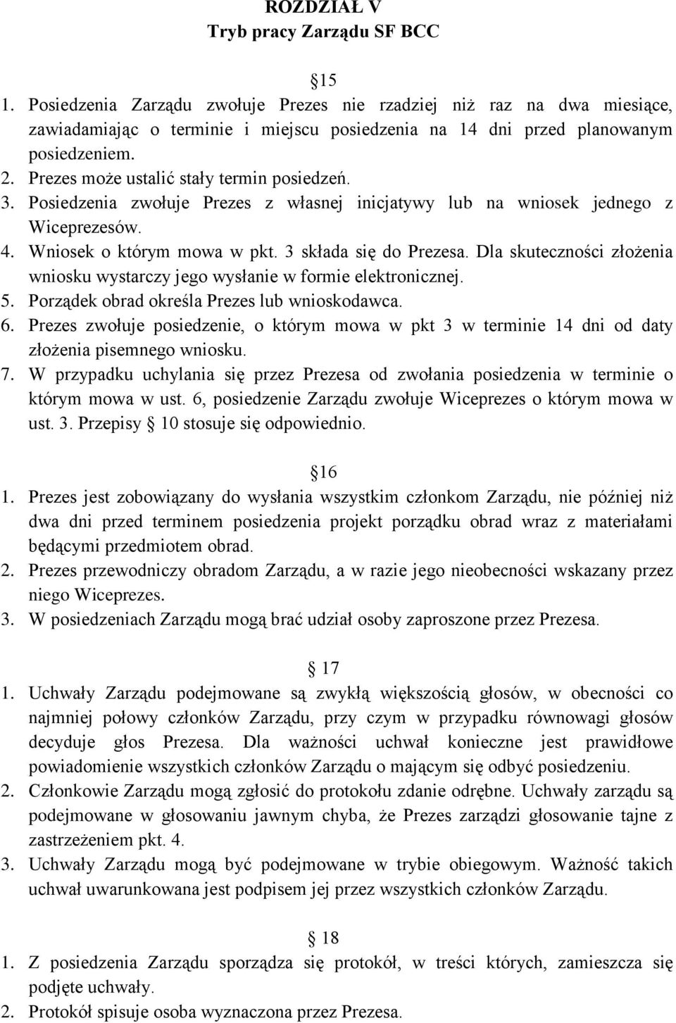 Prezes może ustalić stały termin posiedzeń. 3. Posiedzenia zwołuje Prezes z własnej inicjatywy lub na wniosek jednego z Wiceprezesów. 4. Wniosek o którym mowa w pkt. 3 składa się do Prezesa.