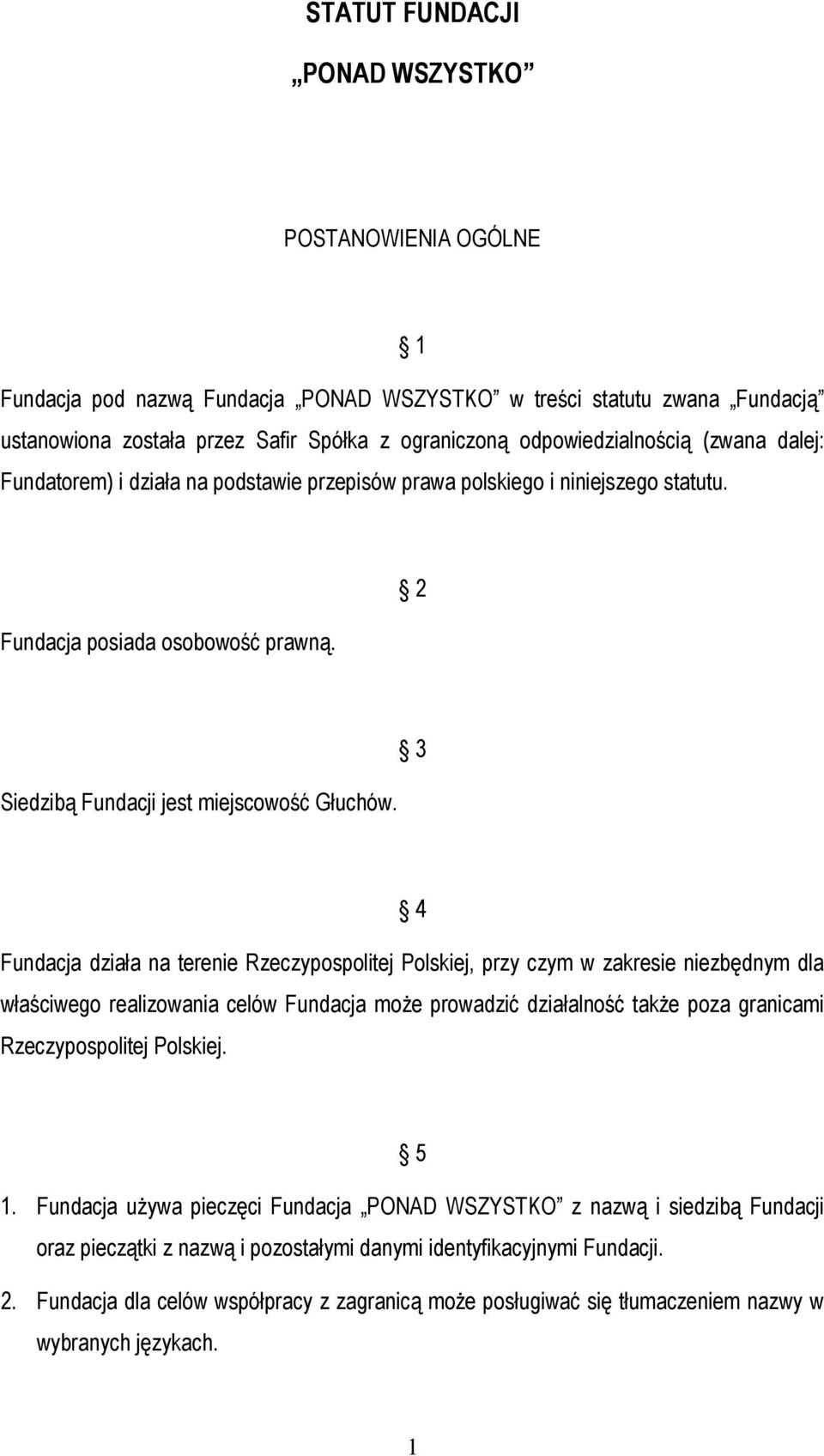 3 4 Fundacja działa na terenie Rzeczypospolitej Polskiej, przy czym w zakresie niezbędnym dla właściwego realizowania celów Fundacja może prowadzić działalność także poza granicami Rzeczypospolitej