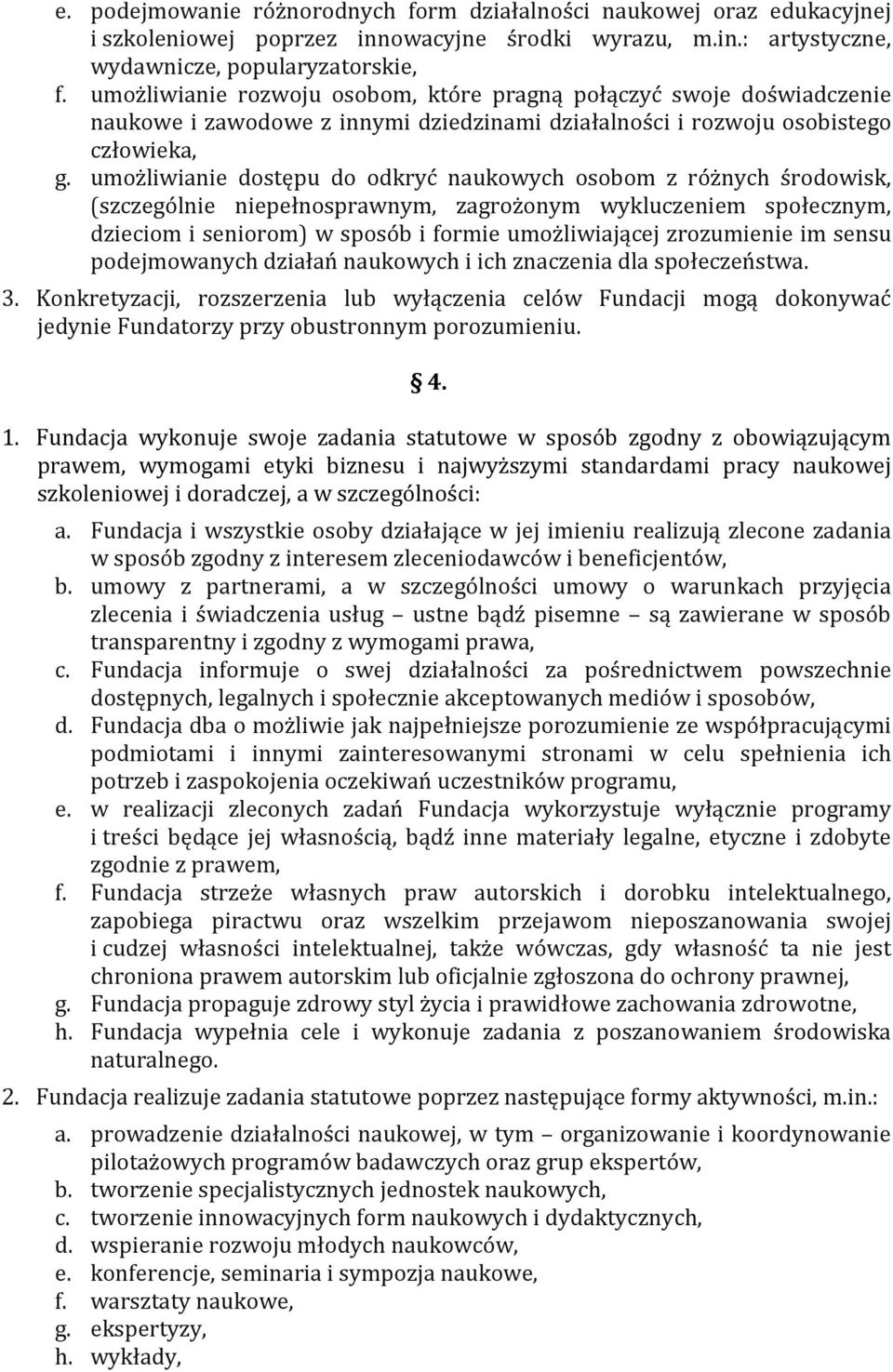 umożliwianie dostępu do odkryć naukowych osobom z różnych środowisk, (szczególnie niepełnosprawnym, zagrożonym wykluczeniem społecznym, dzieciom i seniorom) w sposób i formie umożliwiającej