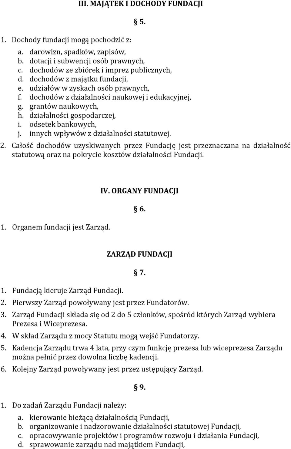 innych wpływów z działalności statutowej. 2. Całość dochodów uzyskiwanych przez Fundację jest przeznaczana na działalność statutową oraz na pokrycie kosztów działalności Fundacji. 1.
