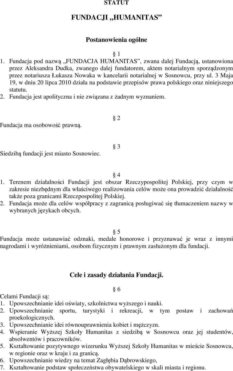 notarialnej w Sosnowcu, przy ul. 3 Maja 19, w dniu 20 lipca 2010 działa na podstawie przepisów prawa polskiego oraz niniejszego statutu. 2. Fundacja jest apolityczna i nie związana z żadnym wyznaniem.