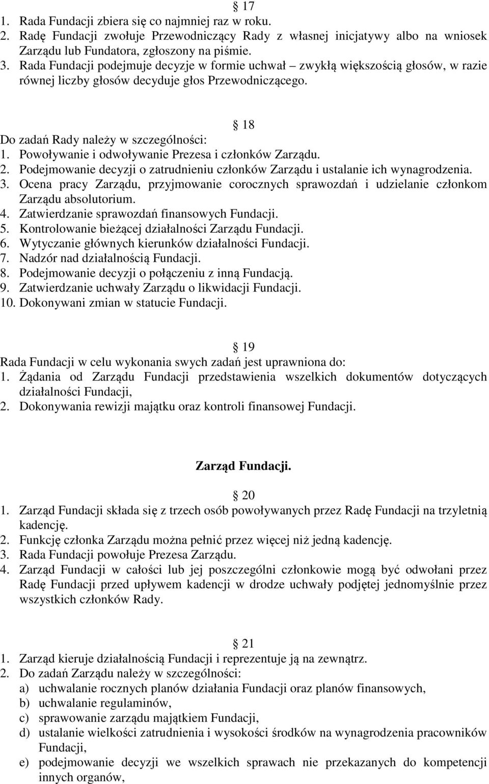 Powoływanie i odwoływanie Prezesa i członków Zarządu. 2. Podejmowanie decyzji o zatrudnieniu członków Zarządu i ustalanie ich wynagrodzenia. 3.