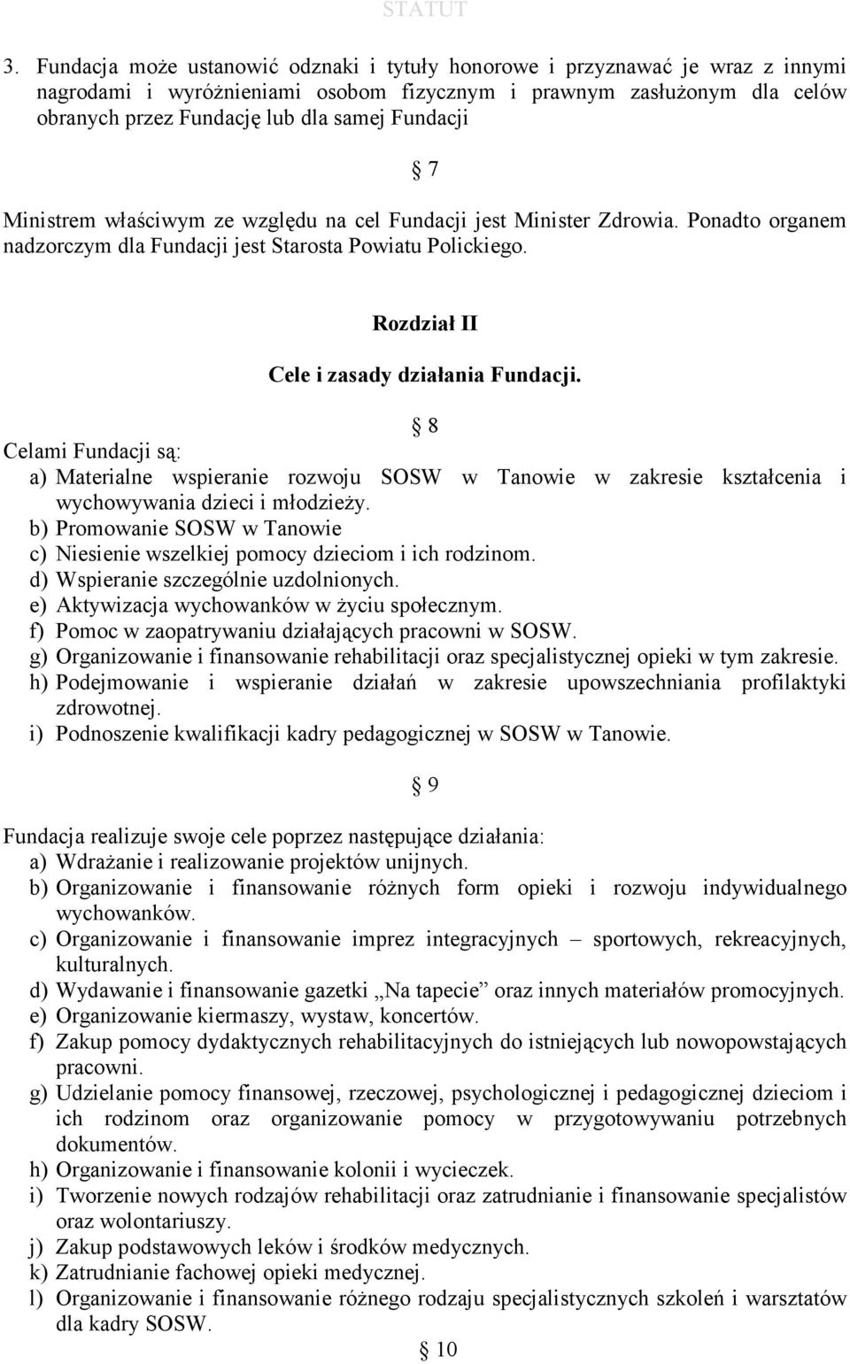 8 Celami Fundacji są: a) Materialne wspieranie rozwoju SOSW w Tanowie w zakresie kształcenia i wychowywania dzieci i młodzieży.