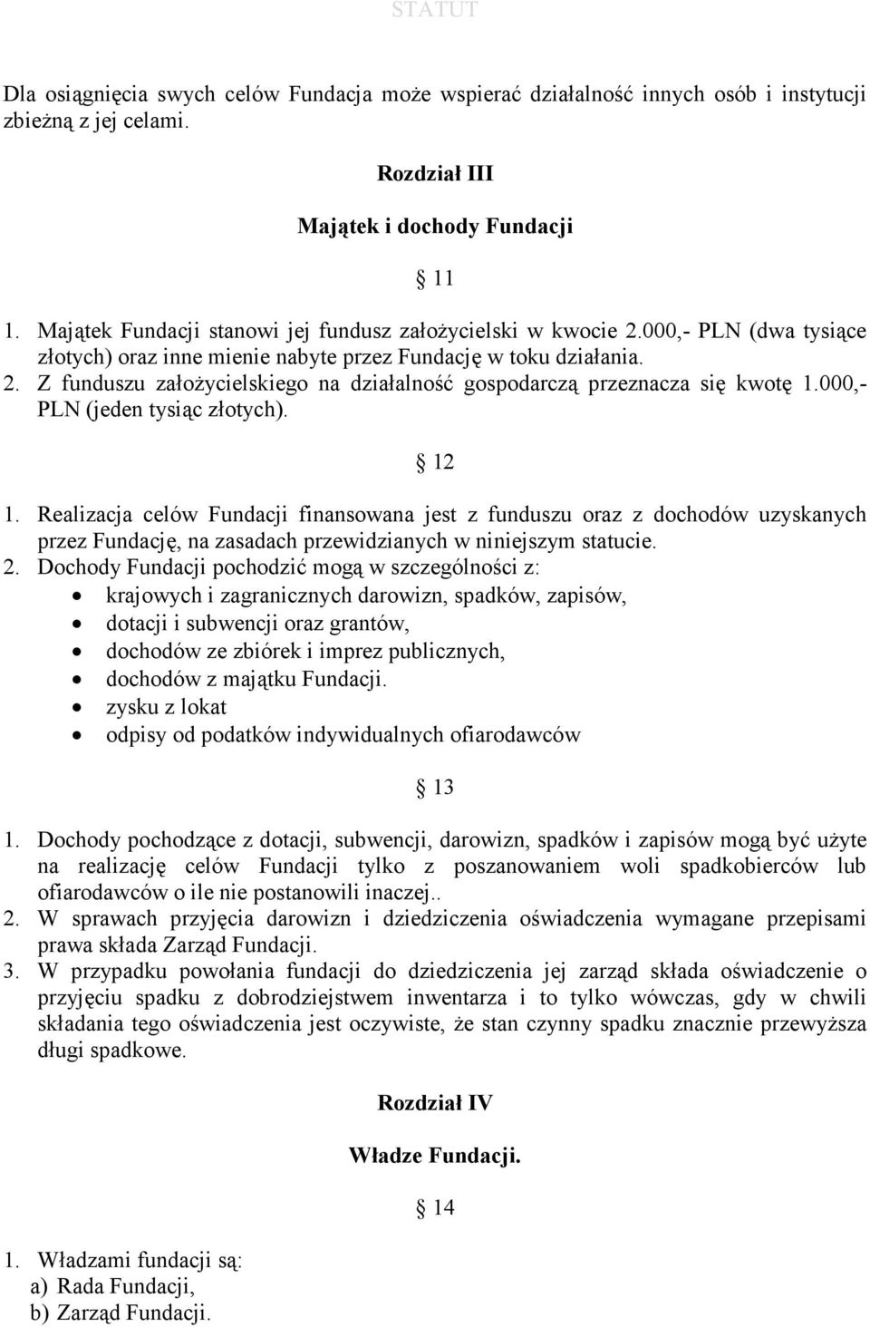 000,- PLN (jeden tysiąc złotych). 12 1. Realizacja celów Fundacji finansowana jest z funduszu oraz z dochodów uzyskanych przez Fundację, na zasadach przewidzianych w niniejszym statucie. 2.