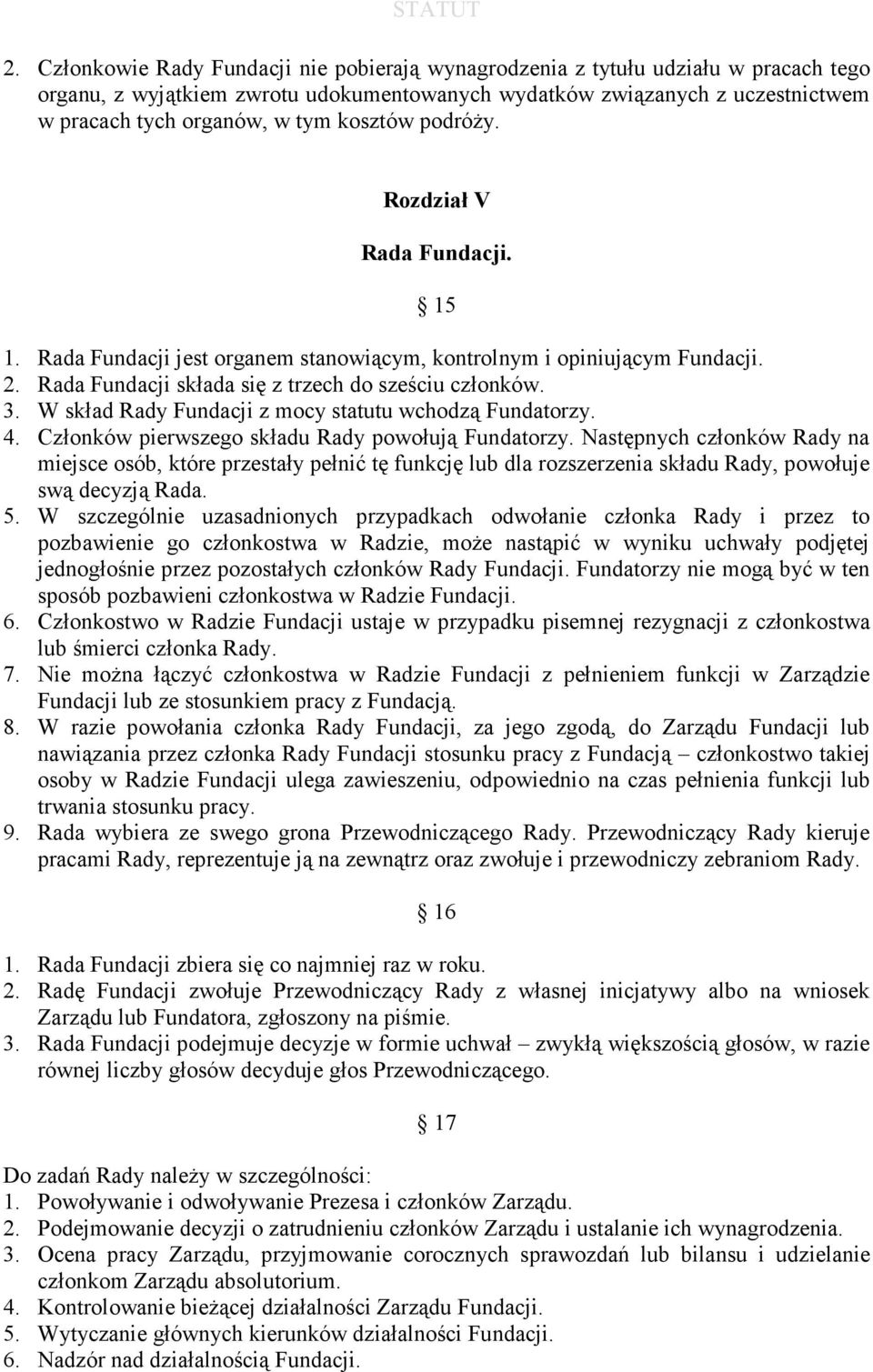 W skład Rady Fundacji z mocy statutu wchodzą Fundatorzy. 4. Członków pierwszego składu Rady powołują Fundatorzy.