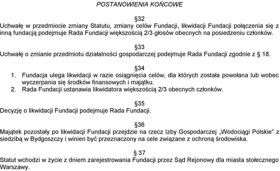 Fundacja ulega likwidacji w razie osiągnięcia celów, dla których została powołana lub wobec wyczerpania się środków finansowych i majątku. 2.