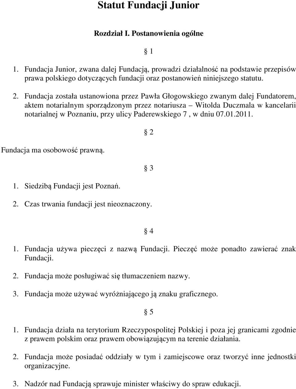 Fundacja została ustanowiona przez Pawła Głogowskiego zwanym dalej Fundatorem, aktem notarialnym sporządzonym przez notariusza Witolda Duczmala w kancelarii notarialnej w Poznaniu, przy ulicy