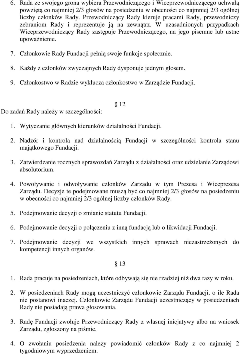 W uzasadnionych przypadkach Wiceprzewodniczący Rady zastępuje Przewodniczącego, na jego pisemne lub ustne upoważnienie. 7. Członkowie Rady Fundacji pełnią swoje funkcje społecznie. 8.