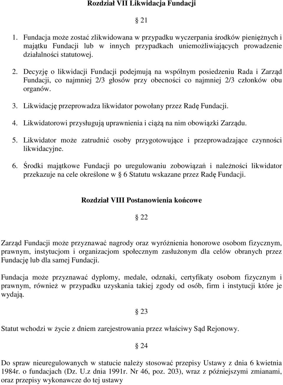 Decyzję o likwidacji Fundacji podejmują na wspólnym posiedzeniu Rada i Zarząd Fundacji, co najmniej 2/3 głosów przy obecności co najmniej 2/3 członków obu organów. 3.