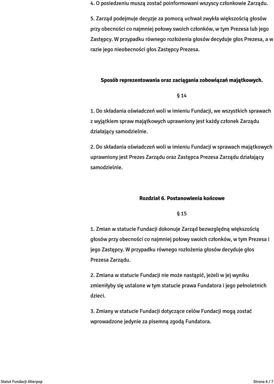 W przypadku równego rozłożenia głosów decyduje głos Prezesa, a w razie jego nieobecności głos Zastępcy Prezesa. Sposób reprezentowania oraz zaciągania zobowiązań majątkowych. 14 1.