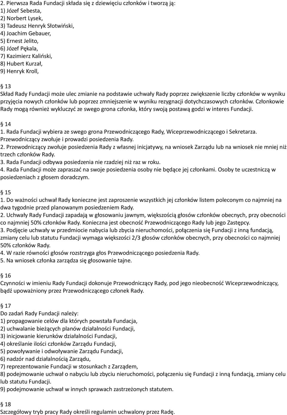 poprzez zmniejszenie w wyniku rezygnacji dotychczasowych członków. Członkowie Rady mogą również wykluczyć ze swego grona członka, który swoją postawą godzi w interes Fundacji. 14 1.