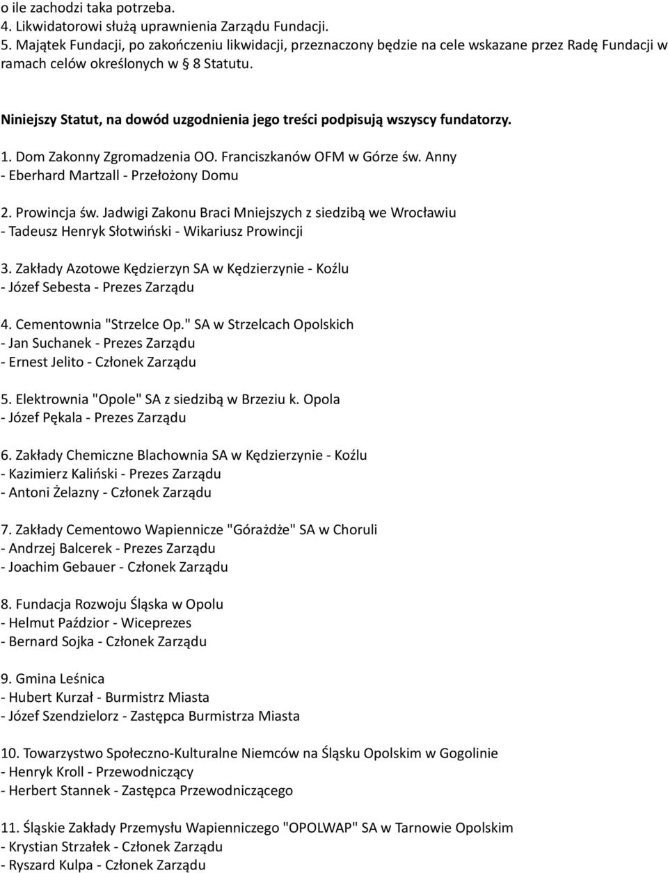 Niniejszy Statut, na dowód uzgodnienia jego treści podpisują wszyscy fundatorzy. 1. Dom Zakonny Zgromadzenia OO. Franciszkanów OFM w Górze św. Anny - Eberhard Martzall - Przełożony Domu 2.