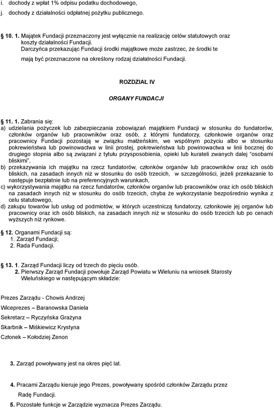 . 1. Zabrania się: a) udzielania pożyczek lub zabezpieczania zobowiązań majątkiem Fundacji w stosunku do fundatorów, członków organów lub pracowników oraz osób, z którymi fundatorzy, członkowie