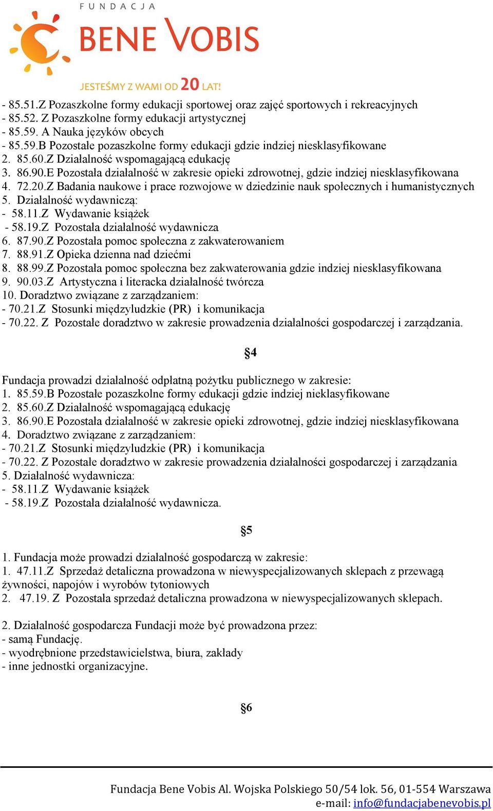 E Pozostała działalność w zakresie opieki zdrowotnej, gdzie indziej niesklasyfikowana 4. 72.20.Z Badania naukowe i prace rozwojowe w dziedzinie nauk społecznych i humanistycznych 5.