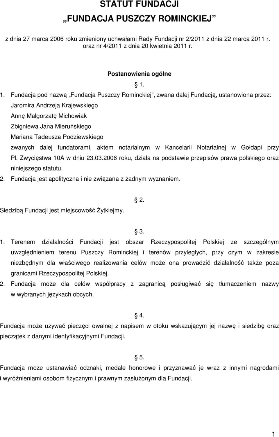 1. Fundacja pod nazwą Fundacja Puszczy Rominckiej, zwana dalej Fundacją, ustanowiona przez: Jaromira Andrzeja Krajewskiego Annę Małgorzatę Michowiak Zbigniewa Jana Mieruńskiego Mariana Tadeusza