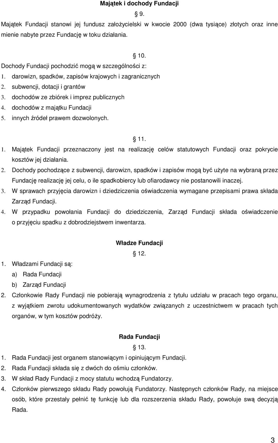 dochodów z majątku Fundacji 5. innych źródeł prawem dozwolonych. 11. 1. Majątek Fundacji przeznaczony jest na realizację celów statutowych Fundacji oraz pokrycie kosztów jej działania. 2.