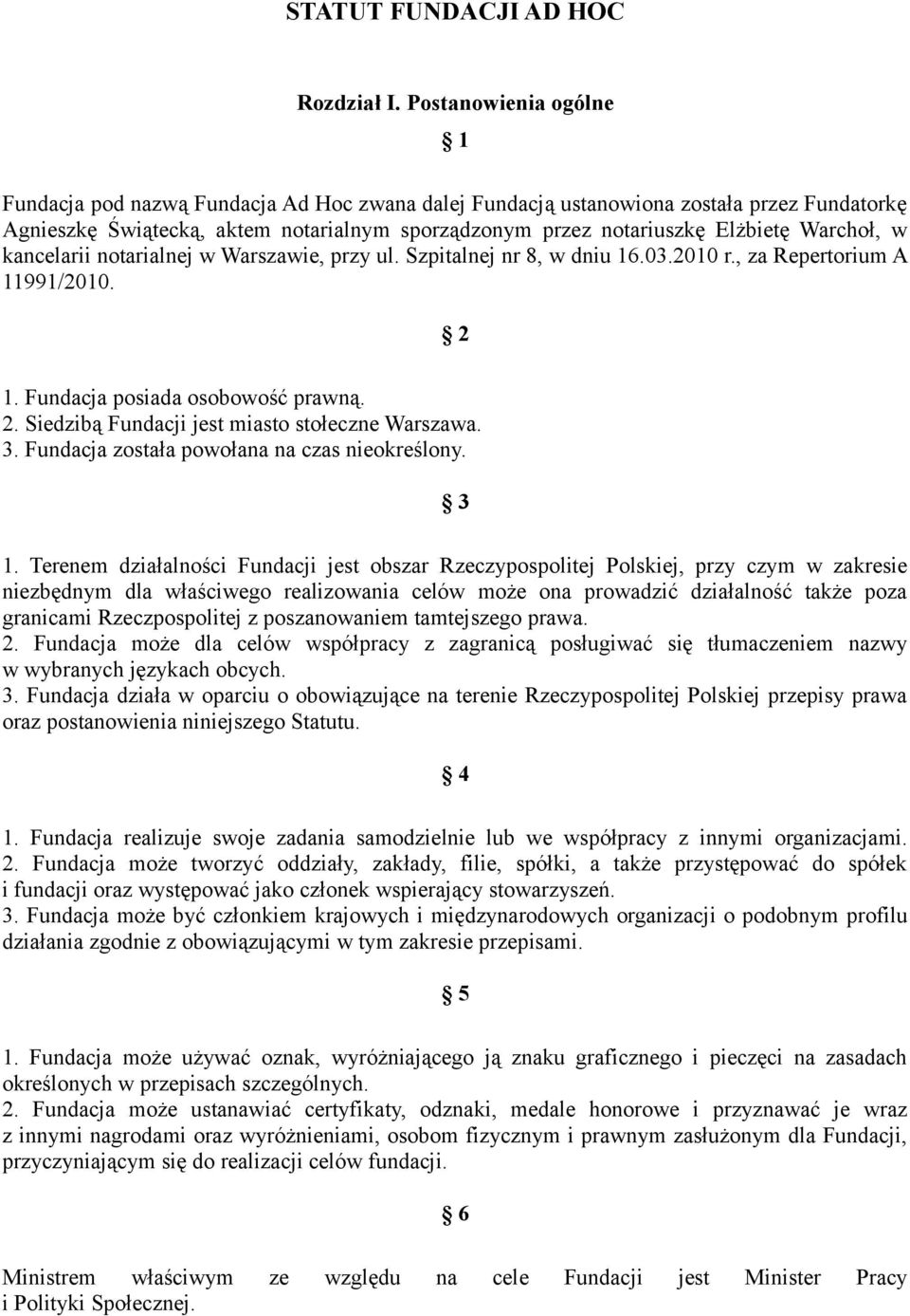 Warchoł, w kancelarii notarialnej w Warszawie, przy ul. Szpitalnej nr 8, w dniu 16.03.2010 r., za Repertorium A 11991/2010. 2 1. Fundacja posiada osobowość prawną. 2. Siedzibą Fundacji jest miasto stołeczne Warszawa.