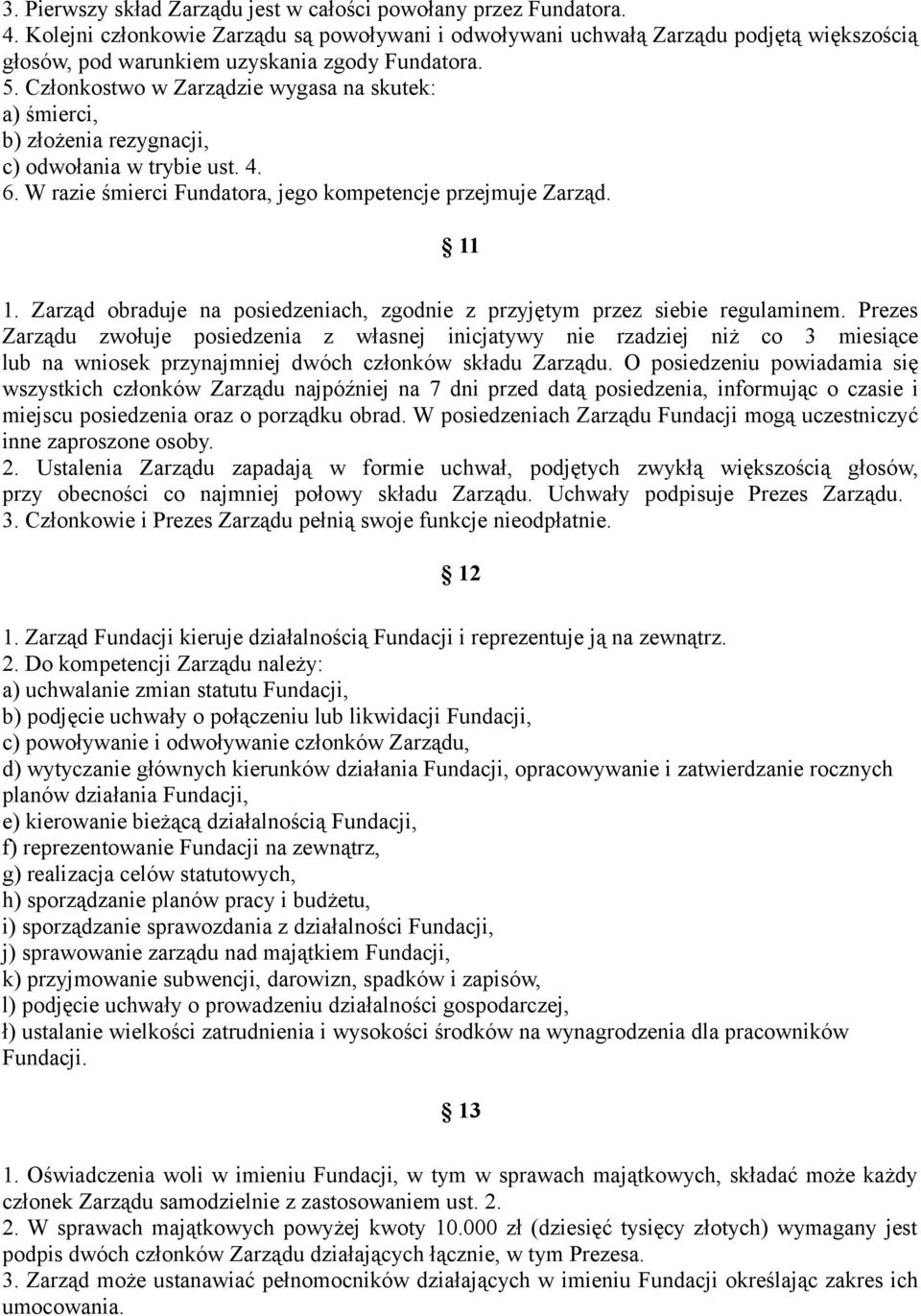 Członkostwo w Zarządzie wygasa na skutek: a) śmierci, b) złożenia rezygnacji, c) odwołania w trybie ust. 4. 6. W razie śmierci Fundatora, jego kompetencje przejmuje Zarząd. 11 1.