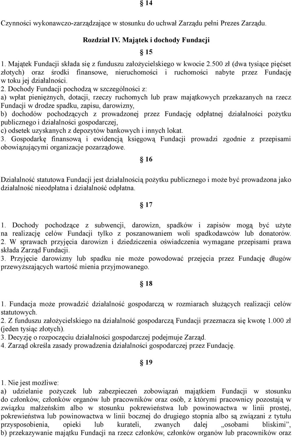 2. Dochody Fundacji pochodzą w szczególności z: a) wpłat pieniężnych, dotacji, rzeczy ruchomych lub praw majątkowych przekazanych na rzecz Fundacji w drodze spadku, zapisu, darowizny, b) dochodów