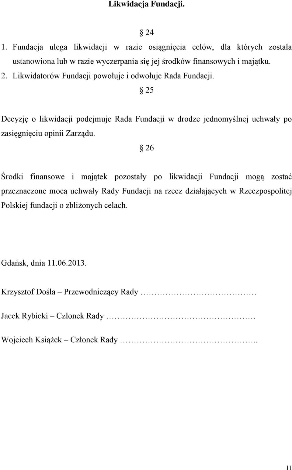 Likwidatorów Fundacji powołuje i odwołuje Rada Fundacji. 25 Decyzję o likwidacji podejmuje Rada Fundacji w drodze jednomyślnej uchwały po zasięgnięciu opinii Zarządu.