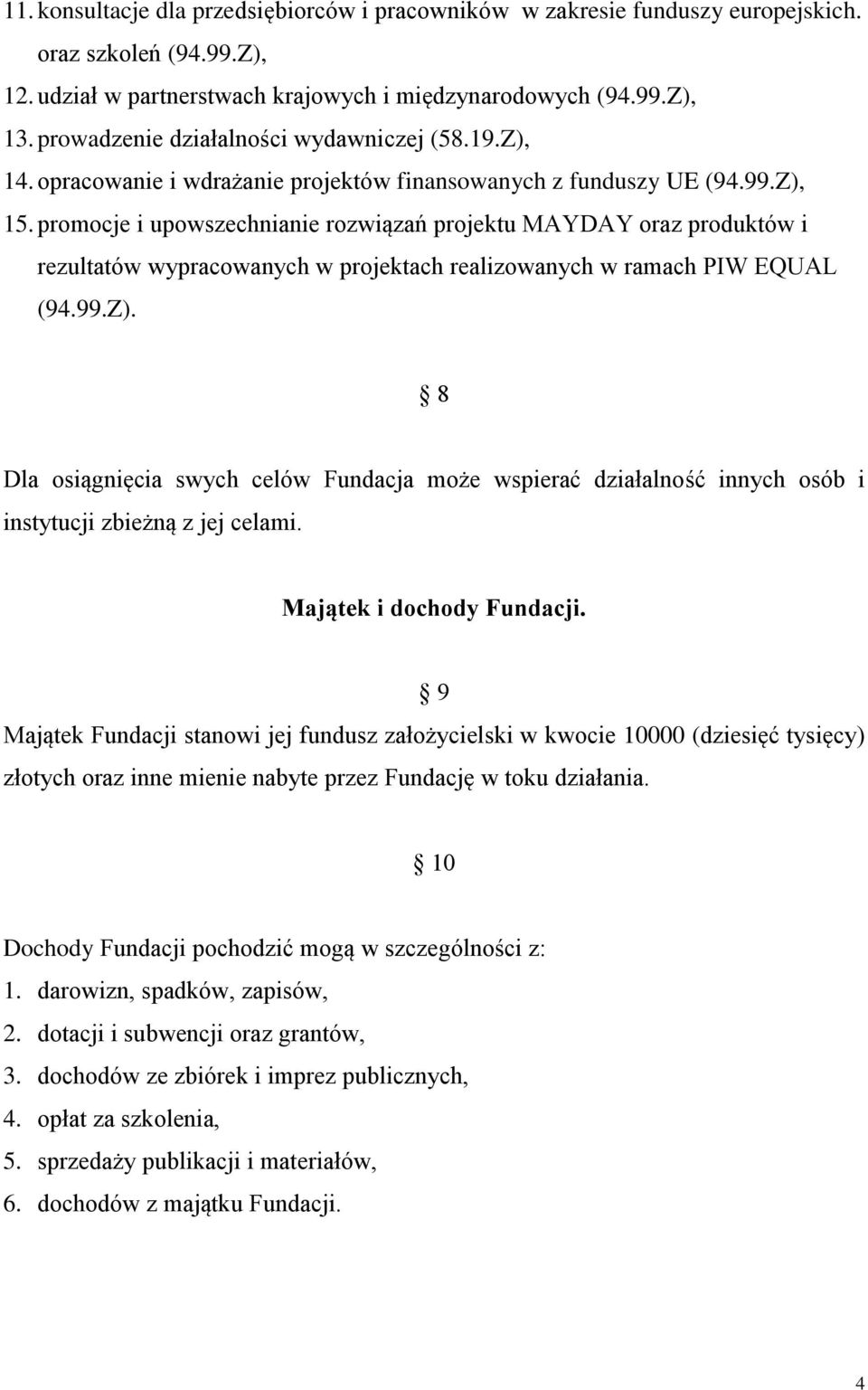 promocje i upowszechnianie rozwiązań projektu MAYDAY oraz produktów i rezultatów wypracowanych w projektach realizowanych w ramach PIW EQUAL (94.99.Z).