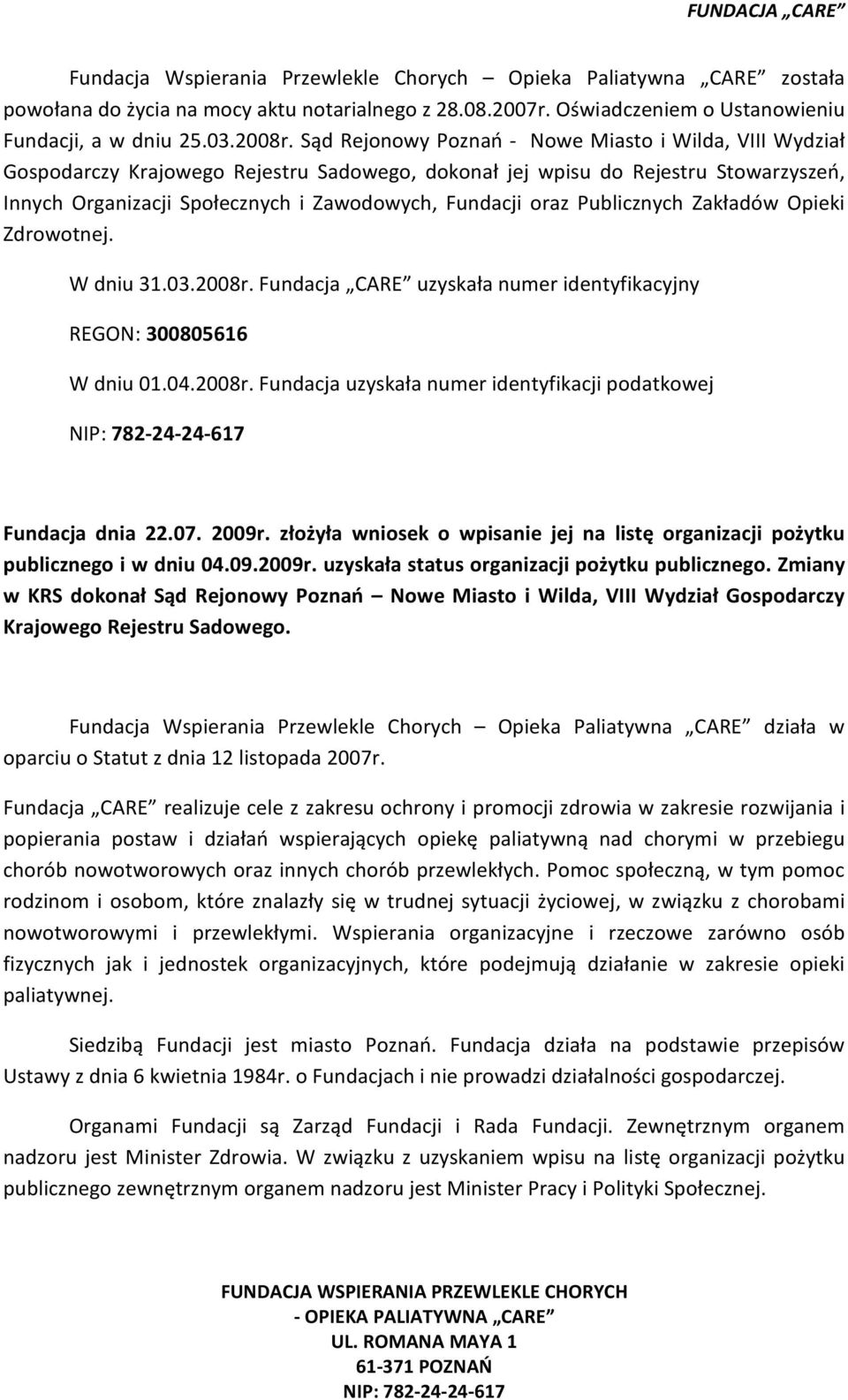 Publicznych Zakładów Opieki Zdrowotnej. W dniu 31.03.2008r. Fundacja CARE uzyskała numer identyfikacyjny REGON: 300805616 W dniu 01.04.2008r. Fundacja uzyskała numer identyfikacji podatkowej Fundacja dnia 22.