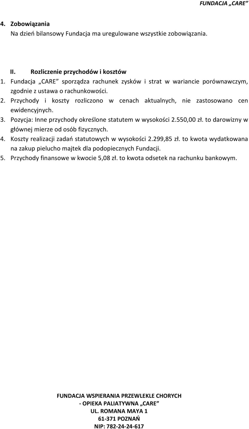 Przychody i koszty rozliczono w cenach aktualnych, nie zastosowano cen ewidencyjnych. 3. Pozycja: Inne przychody określone statutem w wysokości 2.550,00 zł.