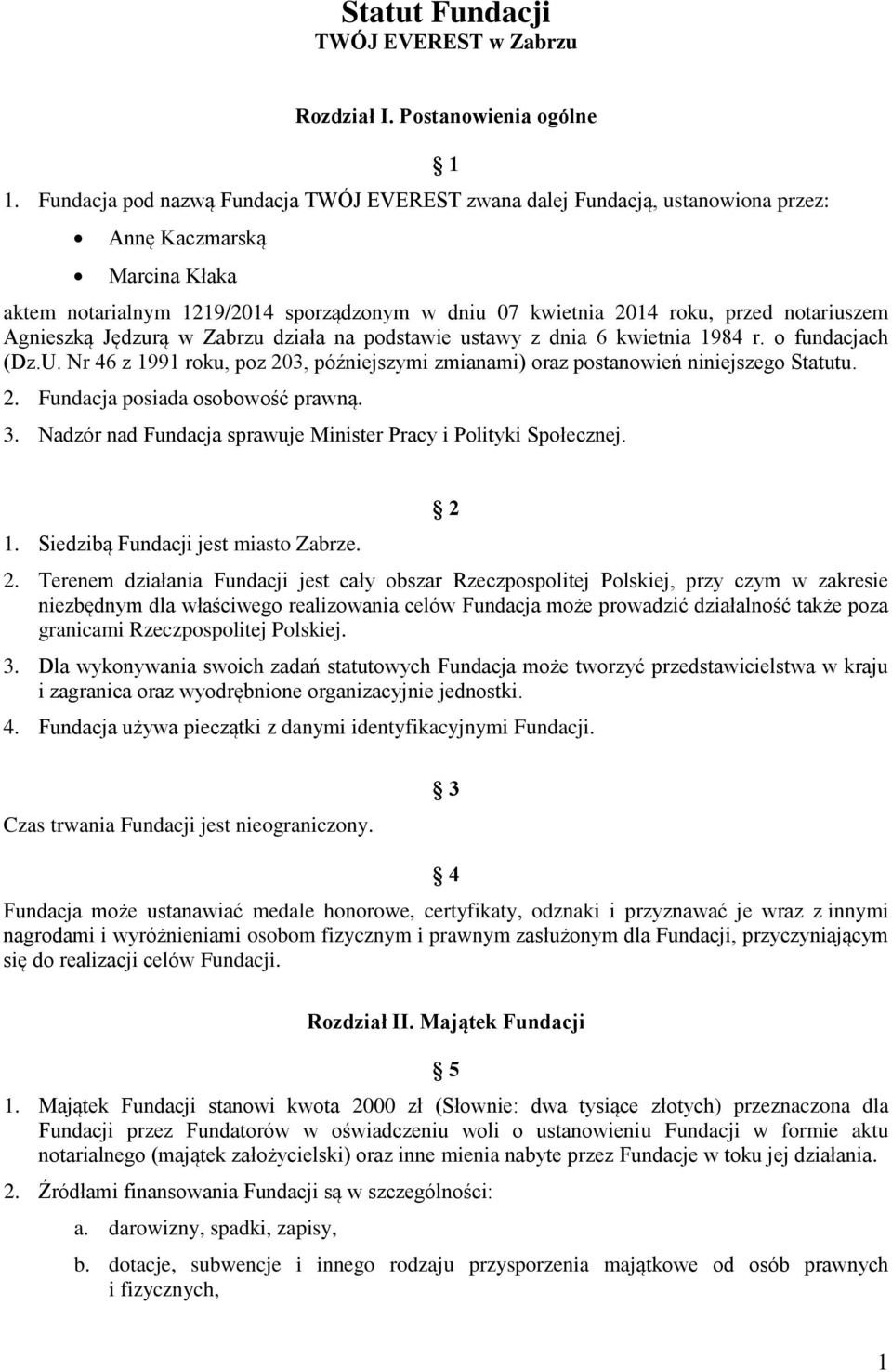 notariuszem Agnieszką Jędzurą w Zabrzu działa na podstawie ustawy z dnia 6 kwietnia 1984 r. o fundacjach (Dz.U. Nr 46 z 1991 roku, poz 203, późniejszymi zmianami) oraz postanowień niniejszego Statutu.