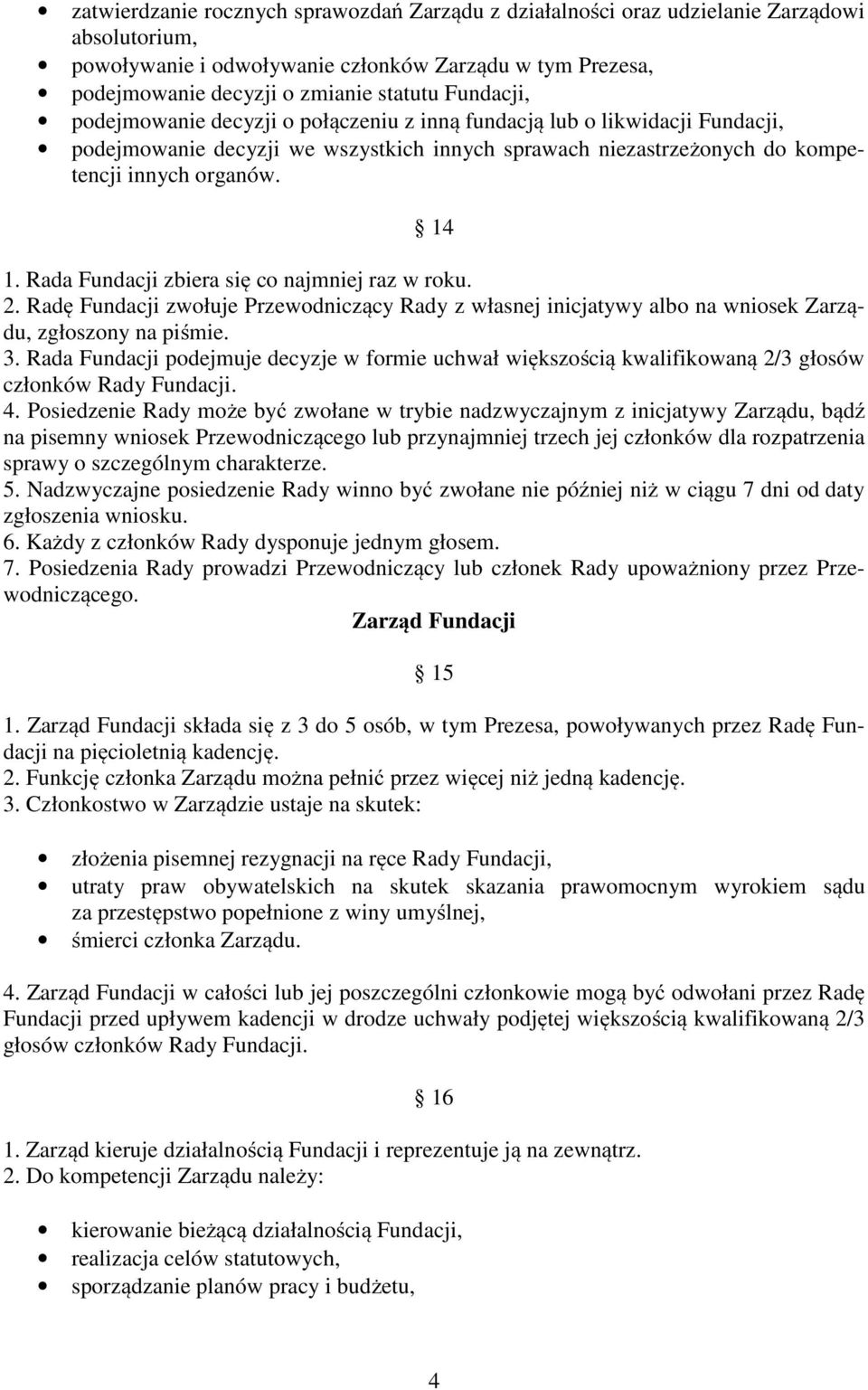 Rada Fundacji zbiera się co najmniej raz w roku. 2. Radę Fundacji zwołuje Przewodniczący Rady z własnej inicjatywy albo na wniosek Zarządu, zgłoszony na piśmie. 3.