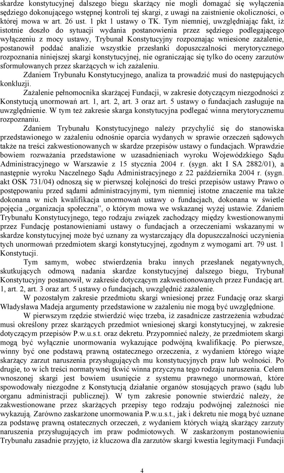 Tym niemniej, uwzględniając fakt, iż istotnie doszło do sytuacji wydania postanowienia przez sędziego podlegającego wyłączeniu z mocy ustawy, Trybunał Konstytucyjny rozpoznając wniesione zażalenie,