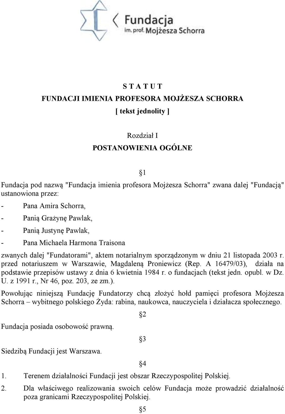listopada 2003 r. przed notariuszem w Warszawie, Magdaleną Proniewicz (Rep. A 16479/03), działa na podstawie przepisów ustawy z dnia 6 kwietnia 1984 r. o fundacjach (tekst jedn. opubl. w Dz. U.