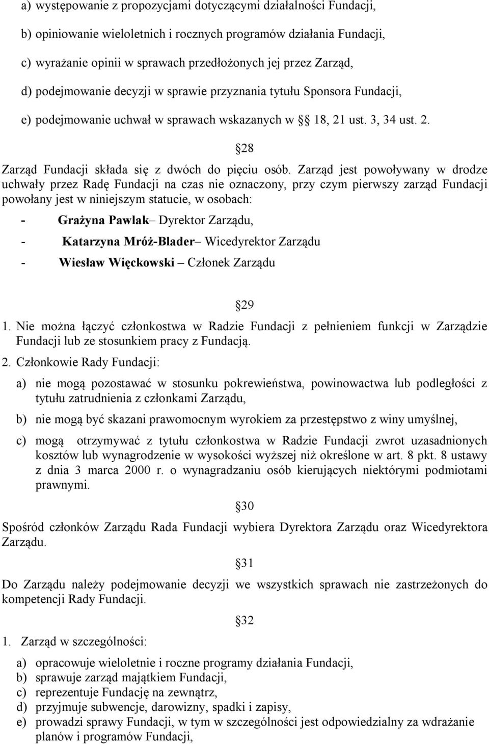 Zarząd jest powoływany w drodze uchwały przez Radę Fundacji na czas nie oznaczony, przy czym pierwszy zarząd Fundacji powołany jest w niniejszym statucie, w osobach: - Grażyna Pawlak Dyrektor