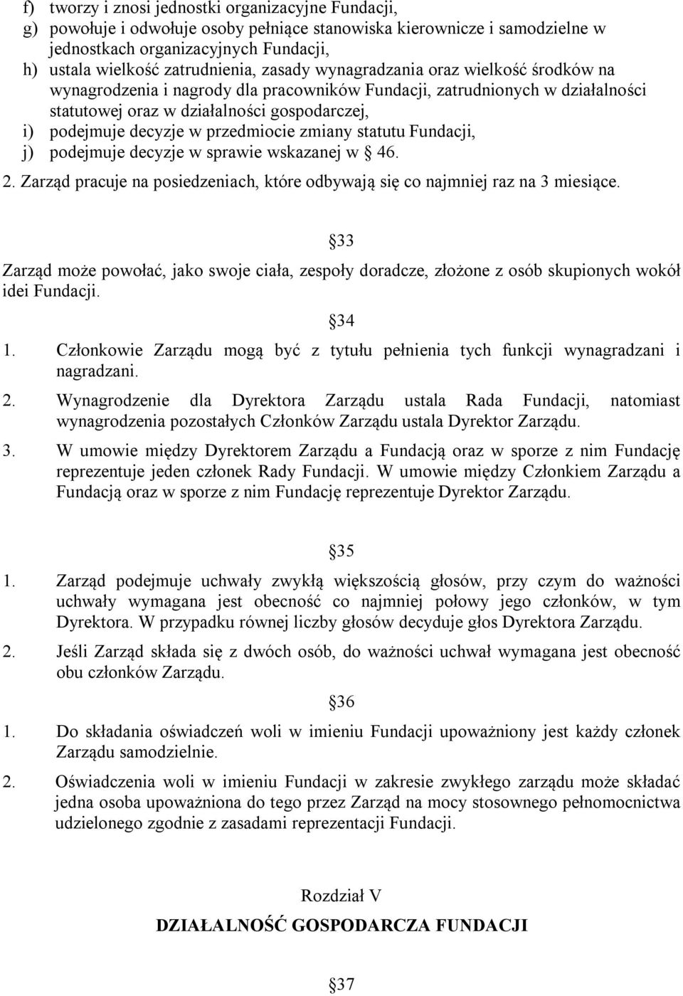 przedmiocie zmiany statutu Fundacji, j) podejmuje decyzje w sprawie wskazanej w 46. 2. Zarząd pracuje na posiedzeniach, które odbywają się co najmniej raz na 3 miesiące.