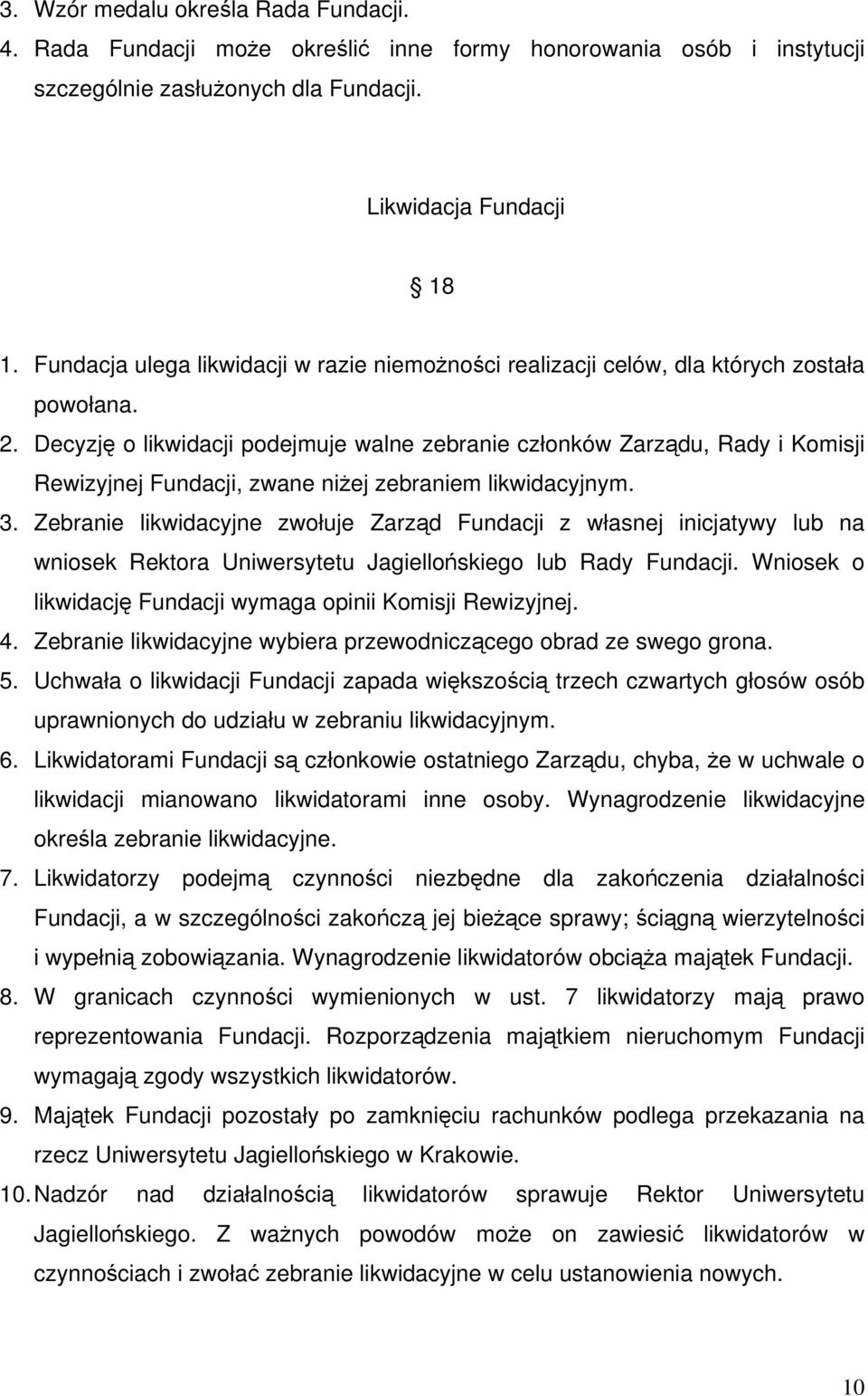 Decyzję o likwidacji podejmuje walne zebranie członków Zarządu, Rady i Komisji Rewizyjnej Fundacji, zwane niżej zebraniem likwidacyjnym. 3.