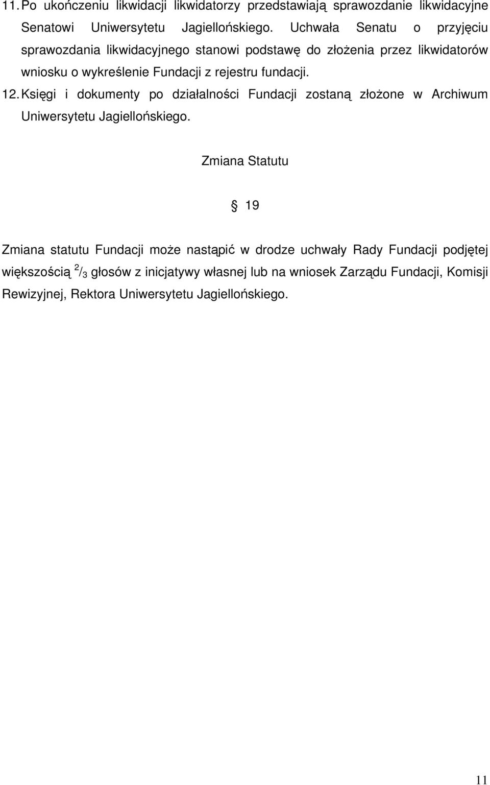 12. Księgi i dokumenty po działalności Fundacji zostaną złożone w Archiwum Uniwersytetu Jagiellońskiego.