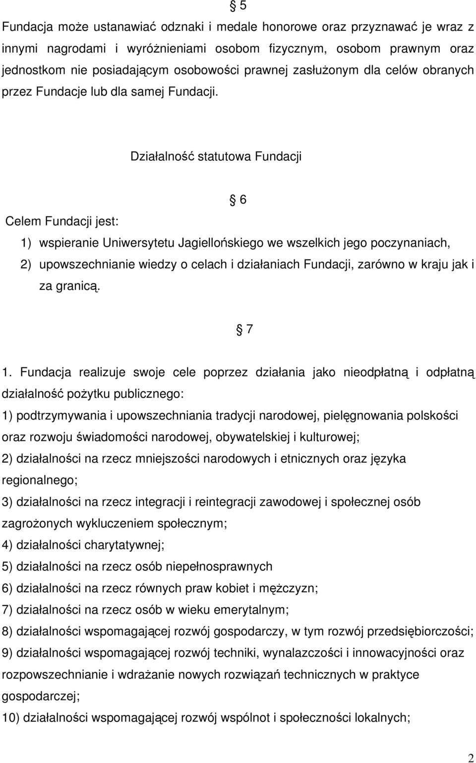 Działalność statutowa Fundacji 6 Celem Fundacji jest: 1) wspieranie Uniwersytetu Jagiellońskiego we wszelkich jego poczynaniach, 2) upowszechnianie wiedzy o celach i działaniach Fundacji, zarówno w
