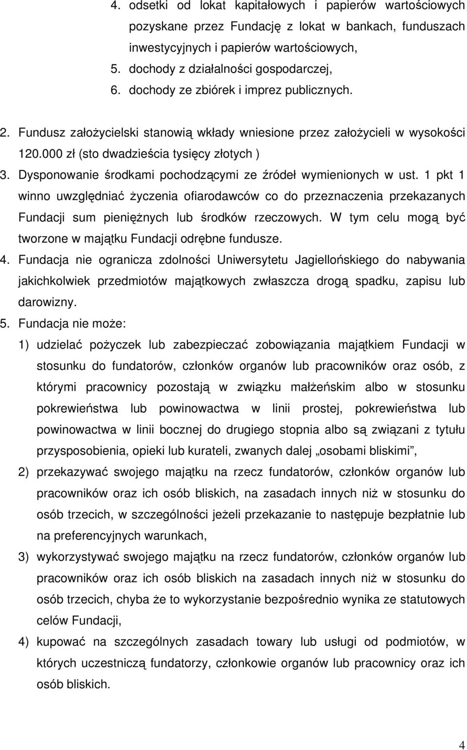 Dysponowanie środkami pochodzącymi ze źródeł wymienionych w ust. 1 pkt 1 winno uwzględniać życzenia ofiarodawców co do przeznaczenia przekazanych Fundacji sum pieniężnych lub środków rzeczowych.