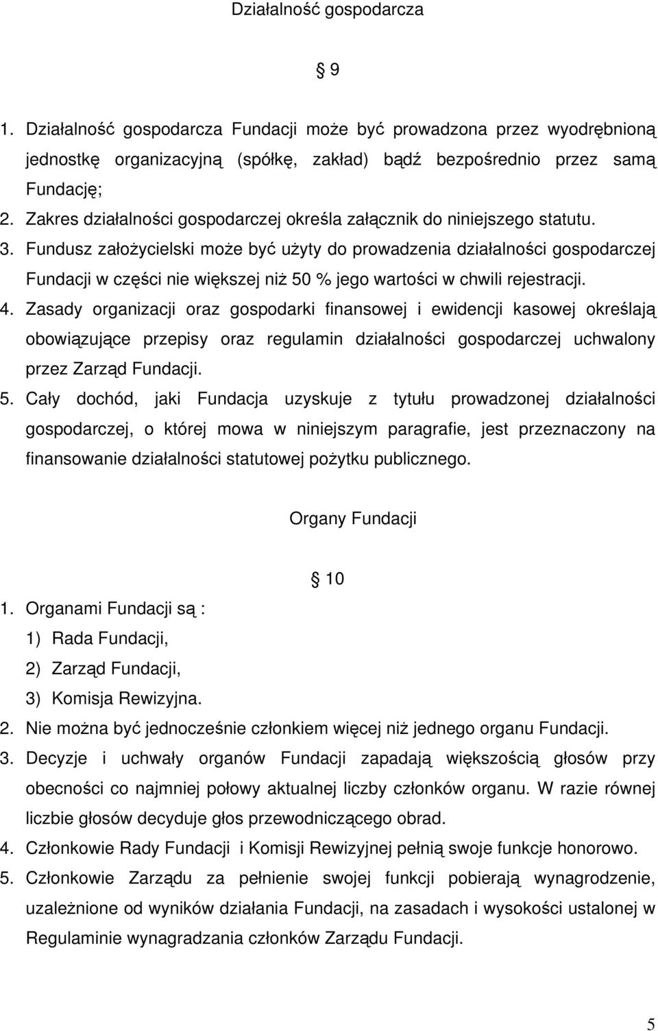 Fundusz założycielski może być użyty do prowadzenia działalności gospodarczej Fundacji w części nie większej niż 50 % jego wartości w chwili rejestracji. 4.