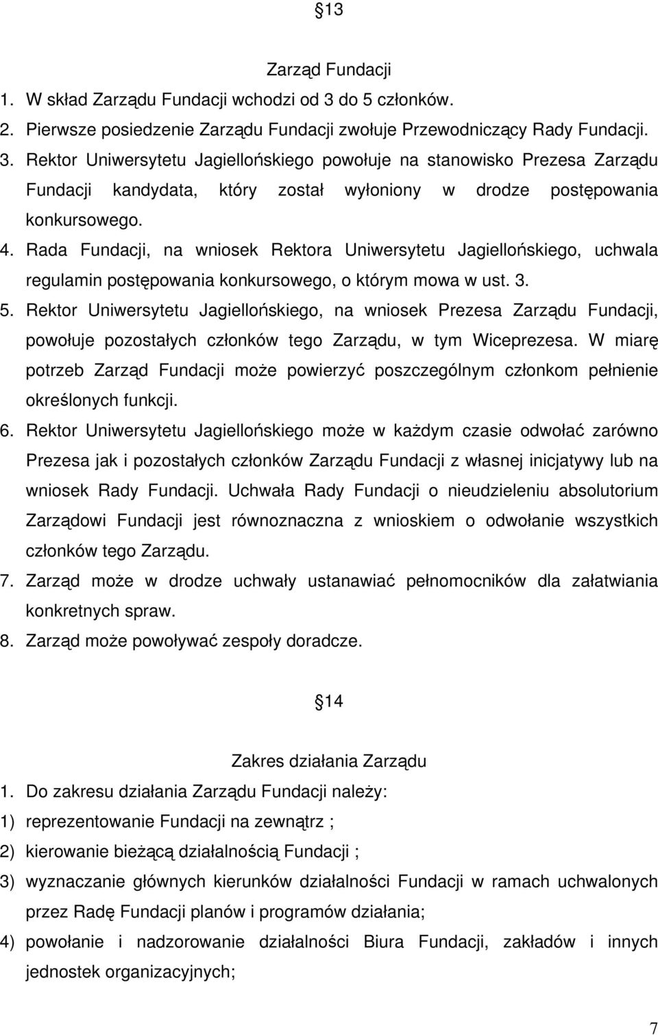 Rektor Uniwersytetu Jagiellońskiego powołuje na stanowisko Prezesa Zarządu Fundacji kandydata, który został wyłoniony w drodze postępowania konkursowego. 4.