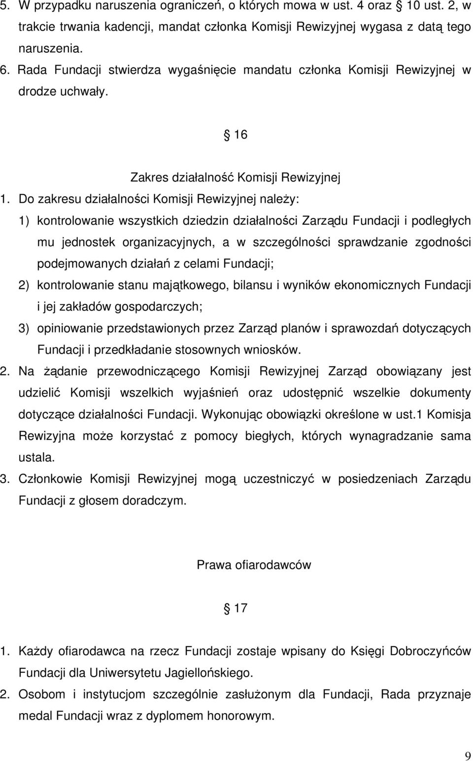 Do zakresu działalności Komisji Rewizyjnej należy: 1) kontrolowanie wszystkich dziedzin działalności Zarządu Fundacji i podległych mu jednostek organizacyjnych, a w szczególności sprawdzanie