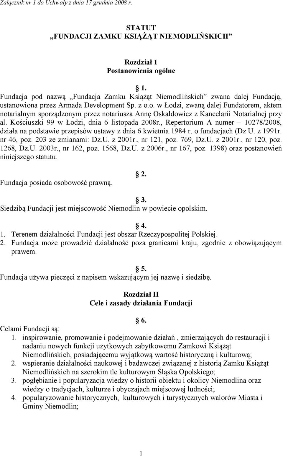 Kościuszki 99 w Łodzi, dnia 6 listopada 2008r., Repertorium A numer 10278/2008, działa na podstawie przepisów ustawy z dnia 6 kwietnia 1984 r. o fundacjach (Dz.U. z 1991r. nr 46, poz.