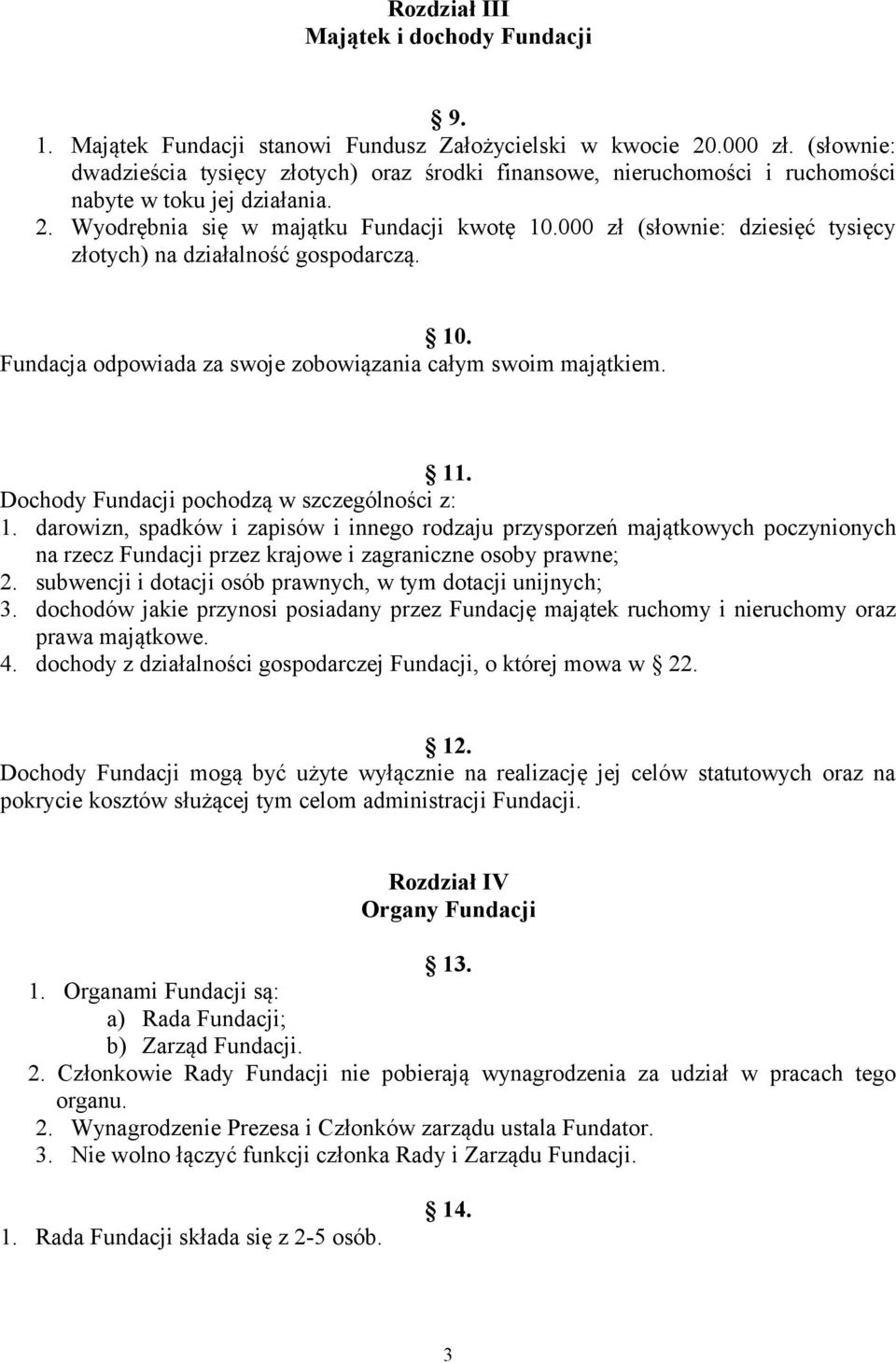 000 zł (słownie: dziesięć tysięcy złotych) na działalność gospodarczą. 10. Fundacja odpowiada za swoje zobowiązania całym swoim majątkiem. 11. Dochody Fundacji pochodzą w szczególności z: 1.