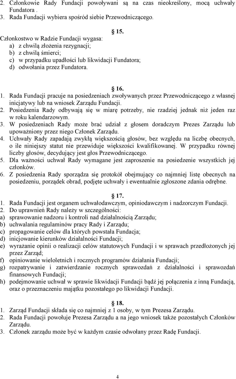 . 1. Rada Fundacji pracuje na posiedzeniach zwoływanych przez Przewodniczącego z własnej inicjatywy lub na wniosek Zarządu Fundacji. 2.