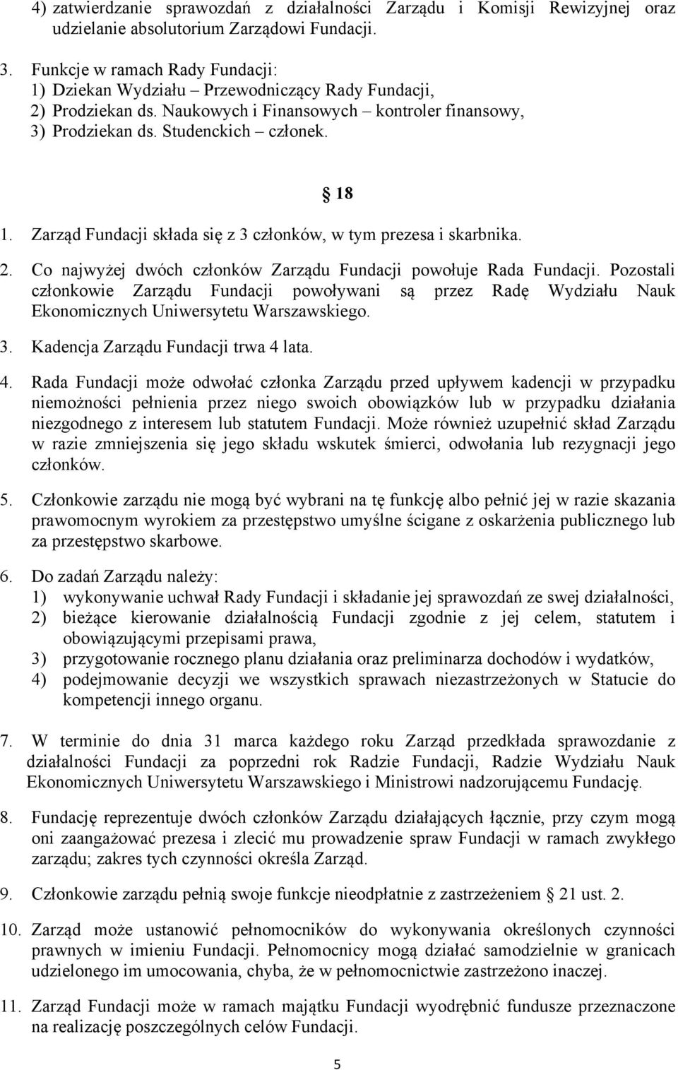 Zarząd Fundacji składa się z 3 członków, w tym prezesa i skarbnika. 2. Co najwyżej dwóch członków Zarządu Fundacji powołuje Rada Fundacji.