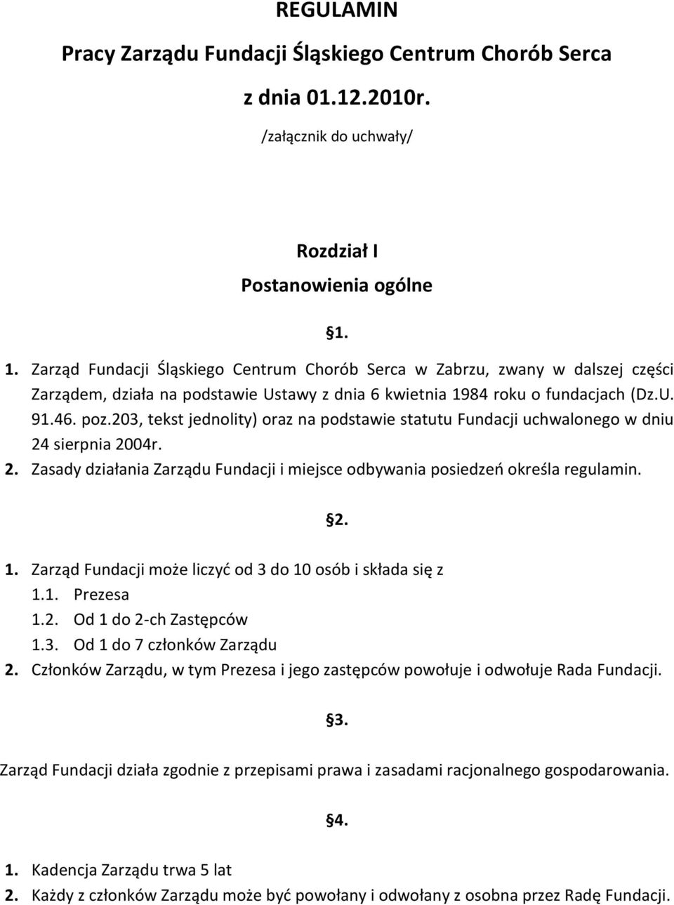 203, tekst jednolity) oraz na podstawie statutu Fundacji uchwalonego w dniu 24 sierpnia 2004r. 2. Zasady działania Zarządu Fundacji i miejsce odbywania posiedzeo określa regulamin. 2. 1.