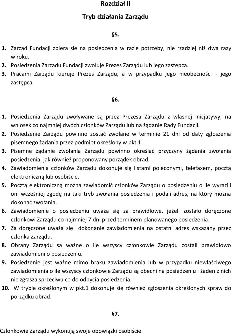 Posiedzenia Zarządu zwoływane są przez Prezesa Zarządu z własnej inicjatywy, na wniosek co najmniej dwóch członków Zarządu lub na żądanie Rady Fundacji. 2.